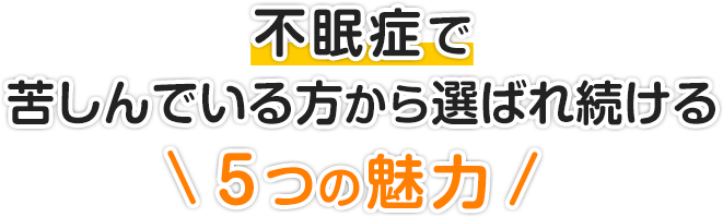 不眠症で苦しんでいる方から選ばれ続ける５つの魅力