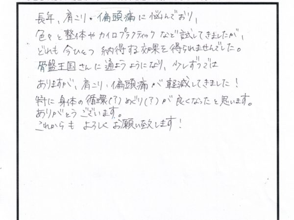 長年肩こり偏頭痛に悩まされ、いろんなところに行っても良くならなかったのに、骨盤王国に来て少しづつ良くなってきました。